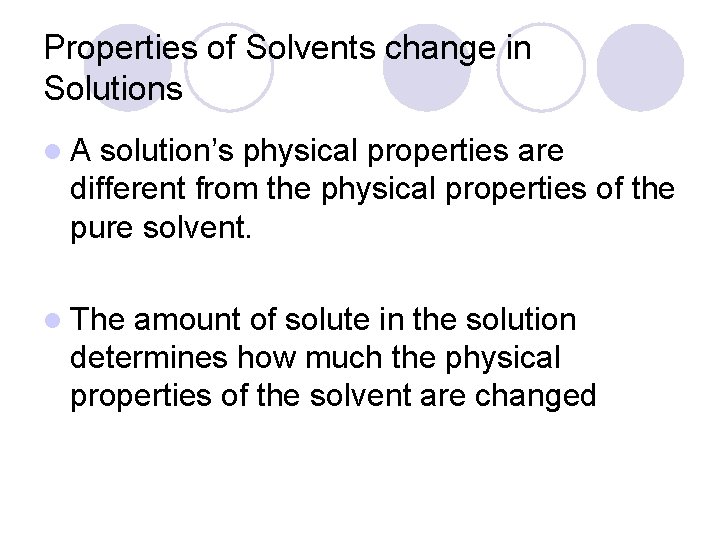 Properties of Solvents change in Solutions l. A solution’s physical properties are different from