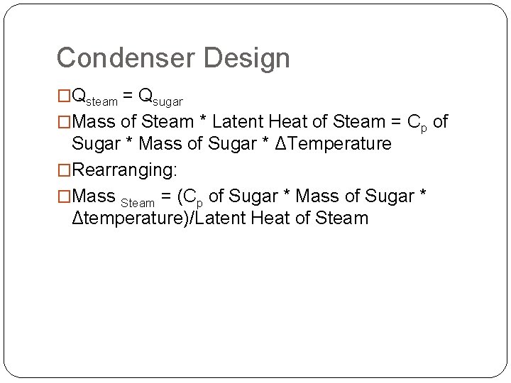 Condenser Design �Qsteam = Qsugar �Mass of Steam * Latent Heat of Steam =