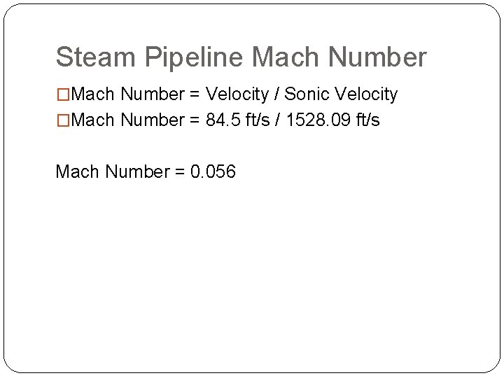 Steam Pipeline Mach Number �Mach Number = Velocity / Sonic Velocity �Mach Number =
