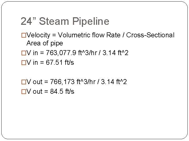 24” Steam Pipeline �Velocity = Volumetric flow Rate / Cross-Sectional Area of pipe �V