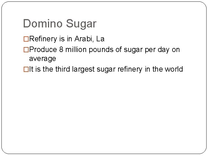 Domino Sugar �Refinery is in Arabi, La �Produce 8 million pounds of sugar per