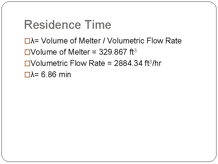 Residence Time �λ= Volume of Melter / Volumetric Flow Rate �Volume of Melter =
