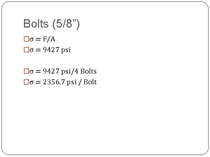 Bolts (5/8”) �σ = F/A �σ = 9427 psi/4 Bolts �σ = 2356. 7