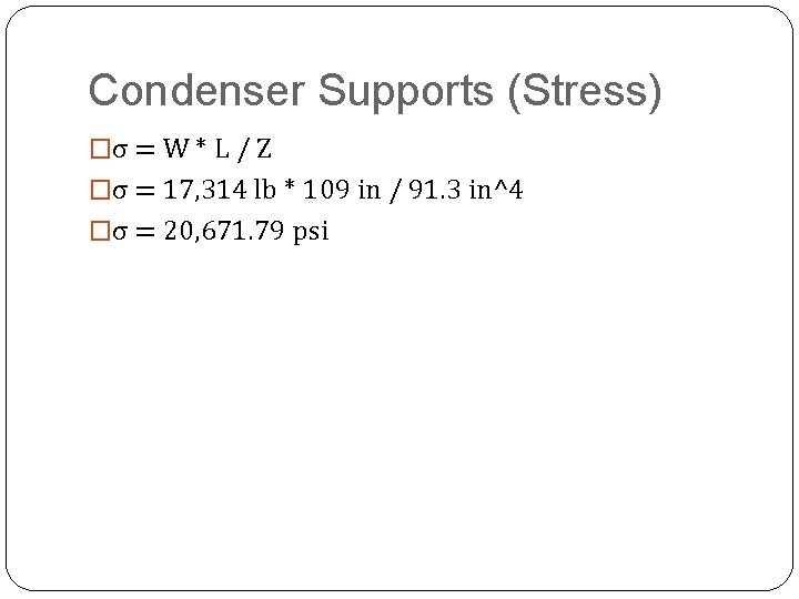 Condenser Supports (Stress) �σ = W * L / Z �σ = 17, 314