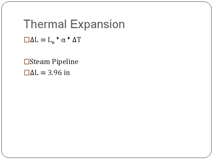 Thermal Expansion �ΔL = Lo * α * ΔT �Steam Pipeline �ΔL = 3.