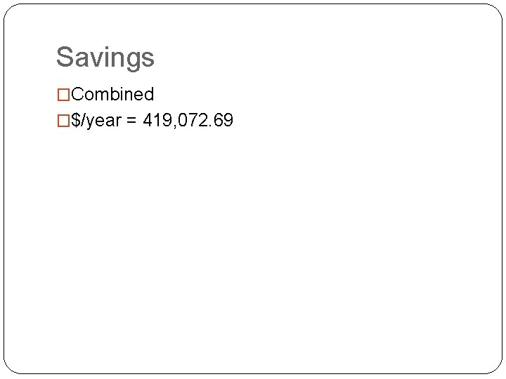 Savings �Combined �$/year = 419, 072. 69 