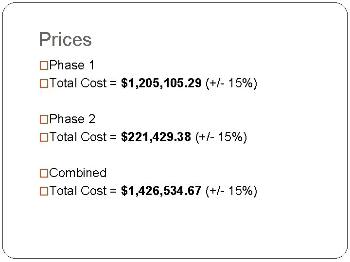 Prices �Phase 1 �Total Cost = $1, 205, 105. 29 (+/- 15%) �Phase 2