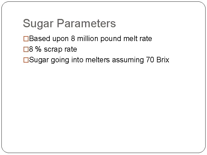 Sugar Parameters �Based upon 8 million pound melt rate � 8 % scrap rate