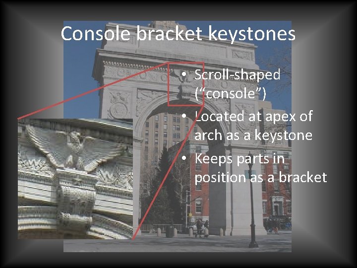 Console bracket keystones • Scroll-shaped (“console”) • Located at apex of arch as a