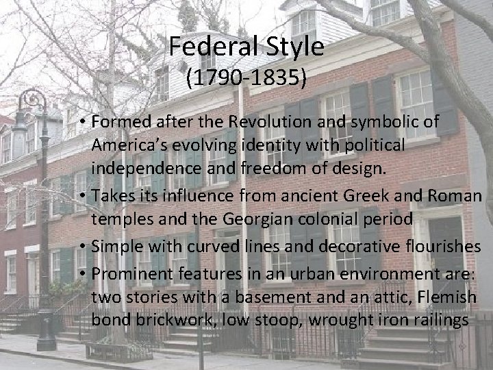 Federal Style (1790 -1835) • Formed after the Revolution and symbolic of America’s evolving