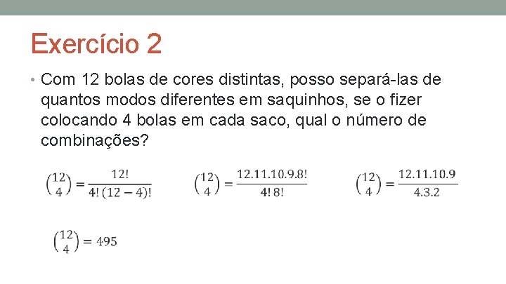 Exercício 2 • Com 12 bolas de cores distintas, posso separá-las de quantos modos