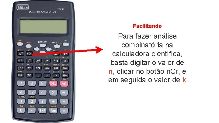 Facilitando Para fazer análise combinatória na calculadora científica, basta digitar o valor de n,