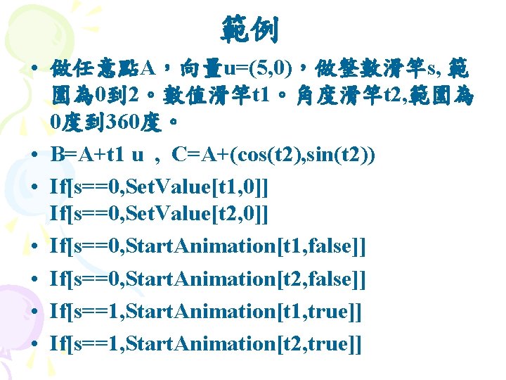 範例 • 做任意點A，向量u=(5, 0)，做整數滑竿s, 範 圍為 0到 2。數值滑竿t 1。角度滑竿t 2, 範圍為 0度到 360度。 •