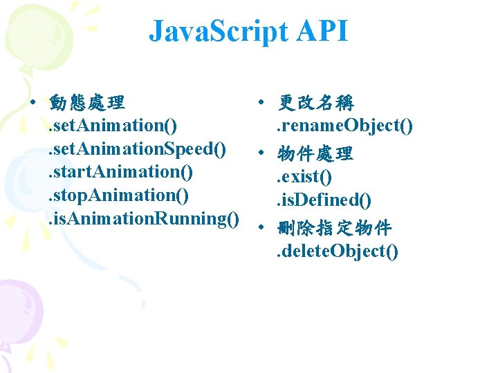 Java. Script API • 動態處理 • 更改名稱. set. Animation(). rename. Object(). set. Animation. Speed()