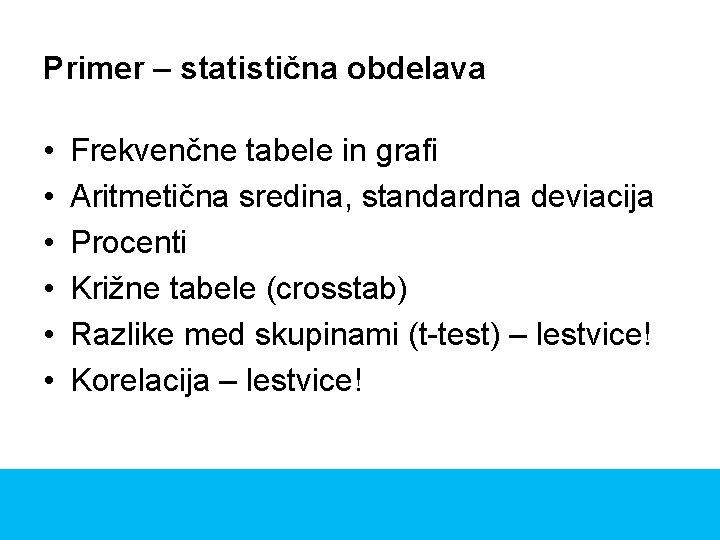 Primer – statistična obdelava • • • Frekvenčne tabele in grafi Aritmetična sredina, standardna