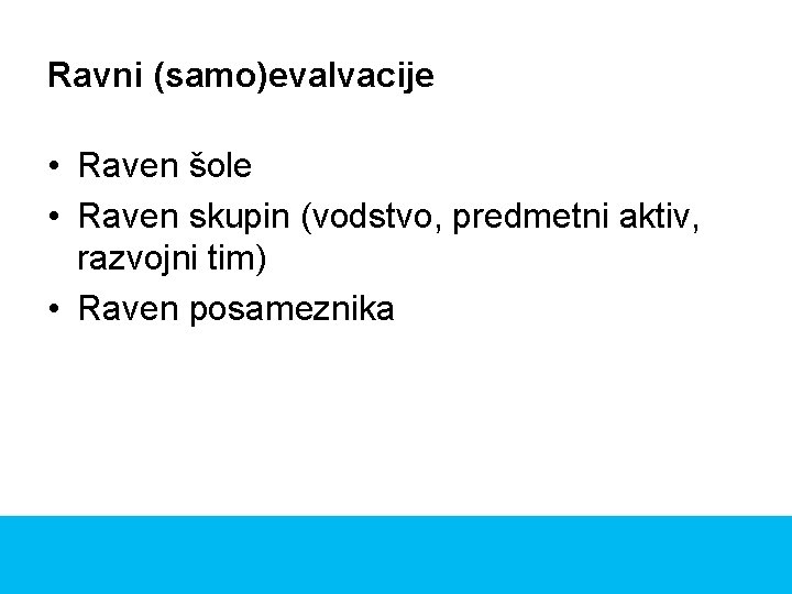 Ravni (samo)evalvacije • Raven šole • Raven skupin (vodstvo, predmetni aktiv, razvojni tim) •