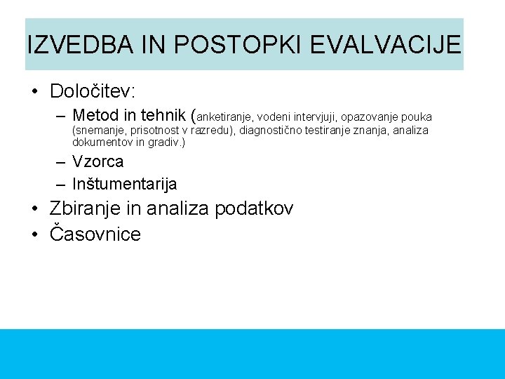 IZVEDBA IN POSTOPKI EVALVACIJE • Določitev: – Metod in tehnik (anketiranje, vodeni intervjuji, opazovanje