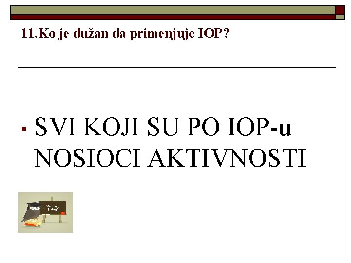 11. Ko je dužan da primenjuje IOP? • SVI KOJI SU PO IOP-u NOSIOCI