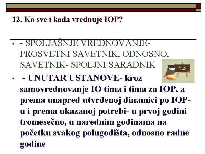 12. Ko sve i kada vrednuje IOP? • • - SPOLJAŠNJE VREDNOVANJEPROSVETNI SAVETNIK, ODNOSNO,