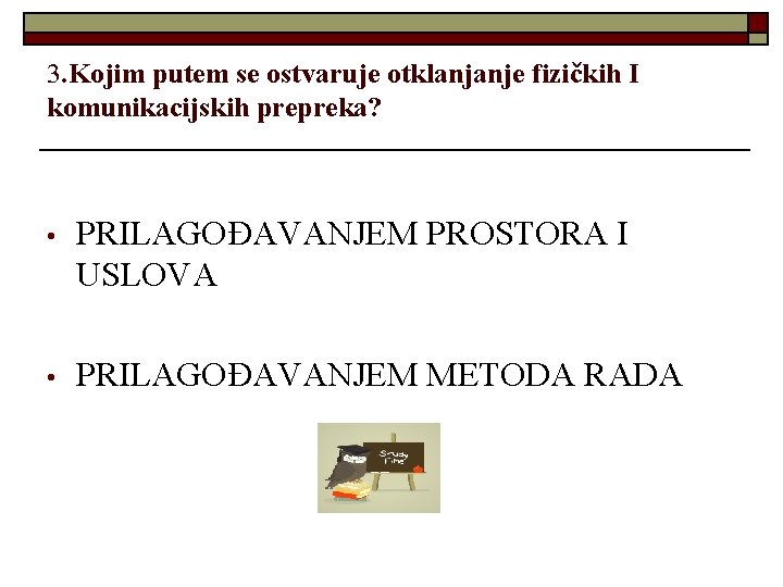 3. Kojim putem se ostvaruje otklanjanje fizičkih I komunikacijskih prepreka? • PRILAGOĐAVANJEM PROSTORA I
