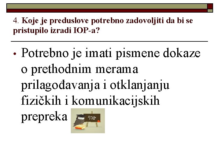 4. Koje je preduslove potrebno zadovoljiti da bi se pristupilo izradi IOP-a? • Potrebno