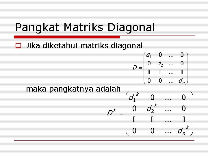 Pangkat Matriks Diagonal o Jika diketahui matriks diagonal maka pangkatnya adalah 