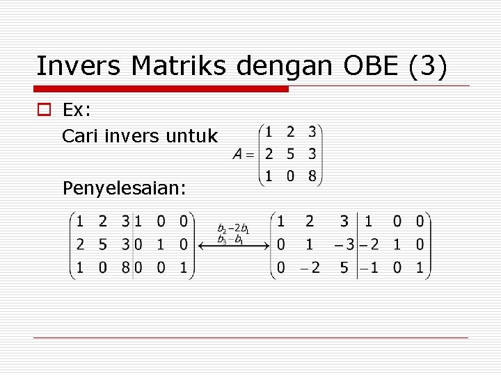 Invers Matriks dengan OBE (3) o Ex: Cari invers untuk Penyelesaian: 