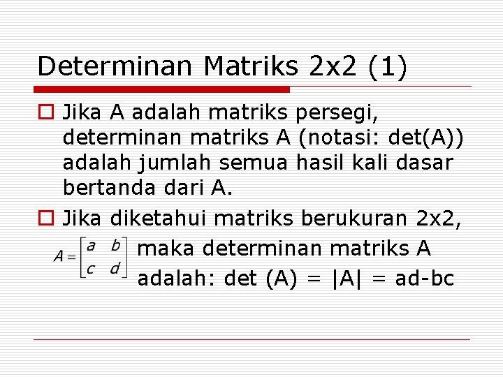 Determinan Matriks 2 x 2 (1) o Jika A adalah matriks persegi, determinan matriks