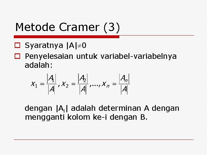 Metode Cramer (3) o Syaratnya |A| 0 o Penyelesaian untuk variabel-variabelnya adalah: dengan |Ai|