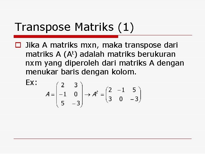 Transpose Matriks (1) o Jika A matriks mxn, maka transpose dari matriks A (At)