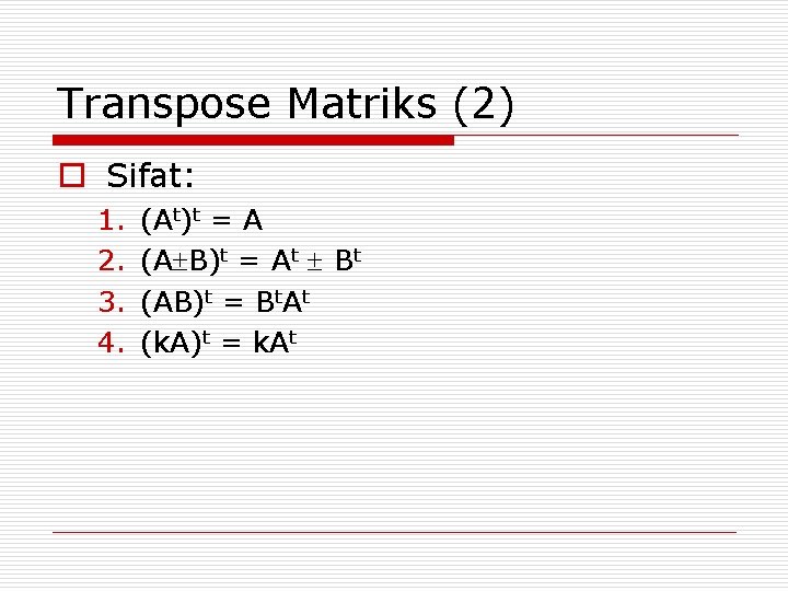 Transpose Matriks (2) o Sifat: 1. 2. 3. 4. (At)t = A (A B)t