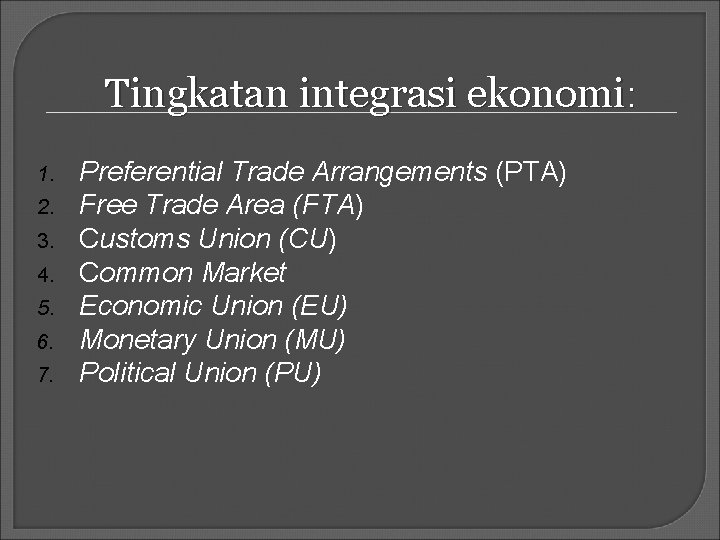 Tingkatan integrasi ekonomi: 1. 2. 3. 4. 5. 6. 7. Preferential Trade Arrangements (PTA)