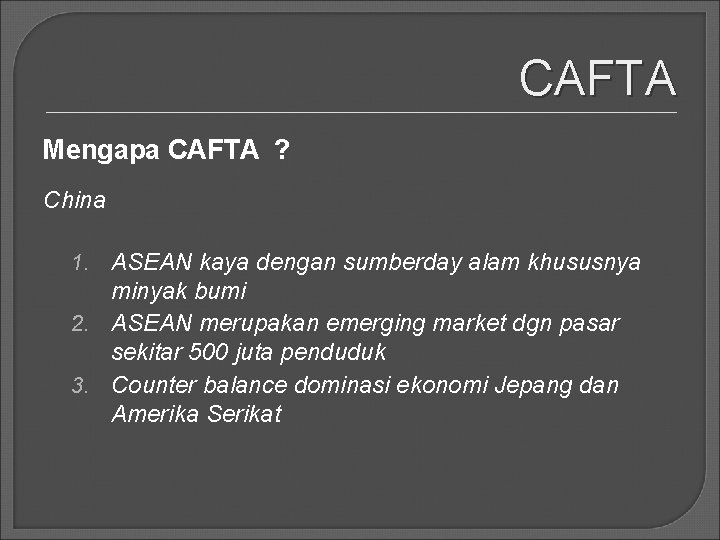 CAFTA Mengapa CAFTA ? China 1. ASEAN kaya dengan sumberday alam khususnya minyak bumi