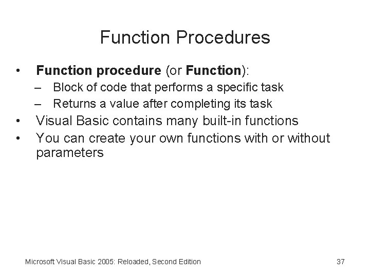 Function Procedures • Function procedure (or Function): – Block of code that performs a