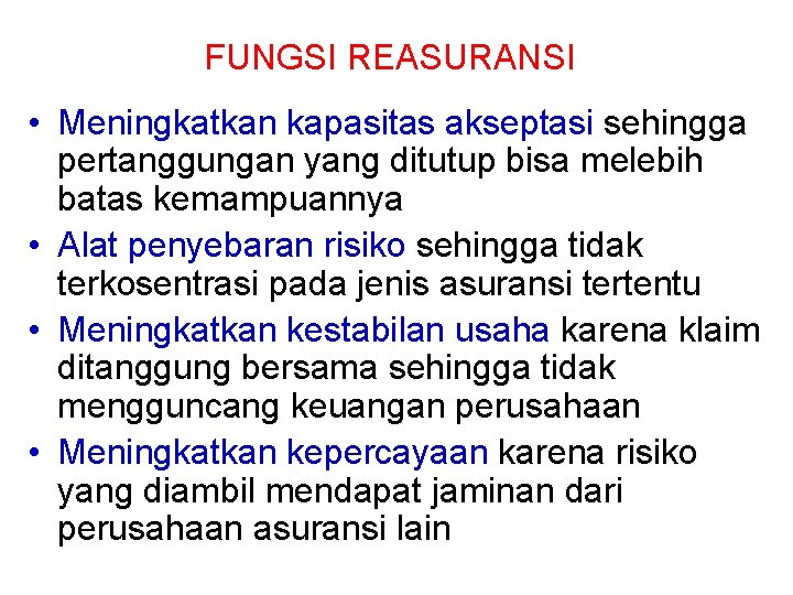 FUNGSI REASURANSI • Meningkatkan kapasitas akseptasi sehingga pertanggungan yang ditutup bisa melebih batas kemampuannya