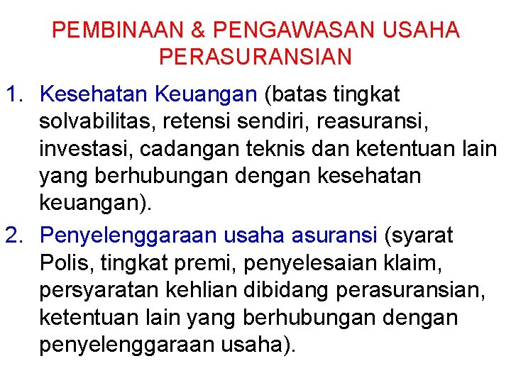 PEMBINAAN & PENGAWASAN USAHA PERASURANSIAN 1. Kesehatan Keuangan (batas tingkat solvabilitas, retensi sendiri, reasuransi,