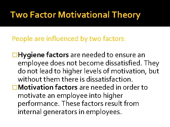Two Factor Motivational Theory People are influenced by two factors: �Hygiene factors are needed Two Factor Motivational Theory People are influenced by two factors: �Hygiene factors are needed