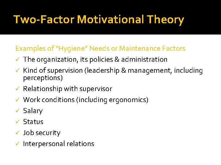 Two-Factor Motivational Theory Examples of “Hygiene” Needs or Maintenance Factors ü The organization, its Two-Factor Motivational Theory Examples of “Hygiene” Needs or Maintenance Factors ü The organization, its