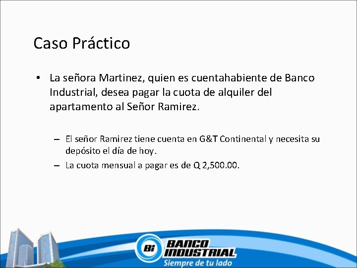 Caso Práctico • La señora Martinez, quien es cuentahabiente de Banco Industrial, desea pagar