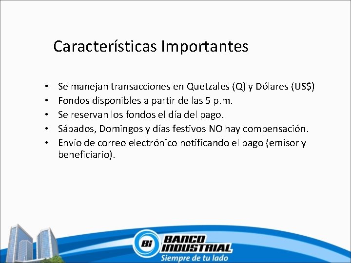 Características Importantes • • • Se manejan transacciones en Quetzales (Q) y Dólares (US$)