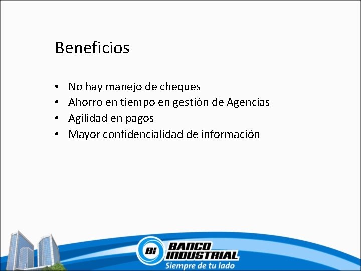 Beneficios • • No hay manejo de cheques Ahorro en tiempo en gestión de