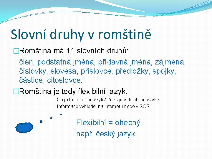 Slovní druhy v romštině �Romština má 11 slovních druhů: člen, podstatná jména, přídavná jména,