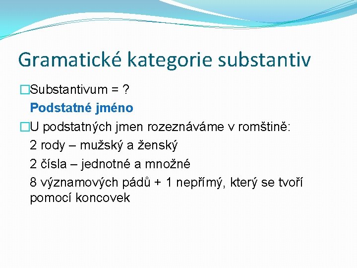 Gramatické kategorie substantiv �Substantivum = ? Podstatné jméno �U podstatných jmen rozeznáváme v romštině: