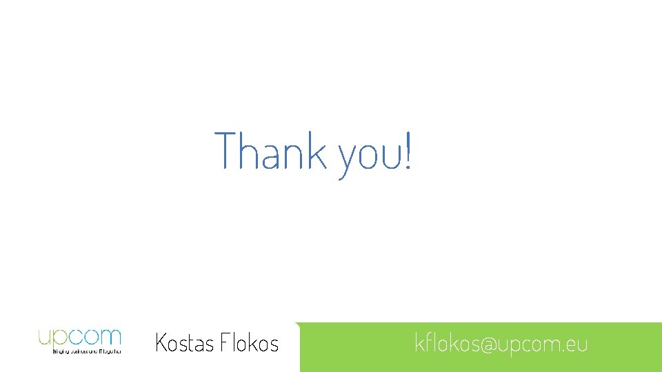 Thank you! Kostas Flokos kflokos@upcom. eu 
