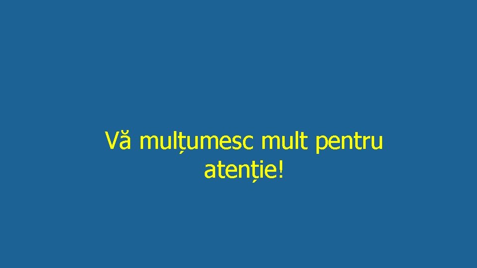 Vă mulțumesc mult pentru atenție! 