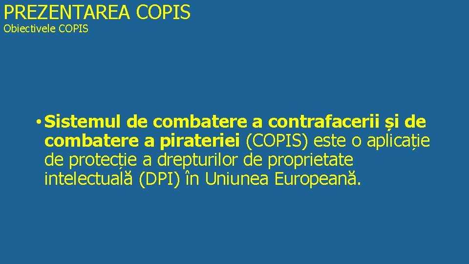 PREZENTAREA COPIS Obiectivele COPIS • Sistemul de combatere a contrafacerii și de combatere a