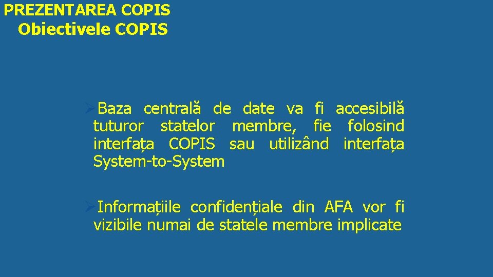 PREZENTAREA COPIS Obiectivele COPIS ØBaza centrală de date va fi accesibilă tuturor statelor membre,