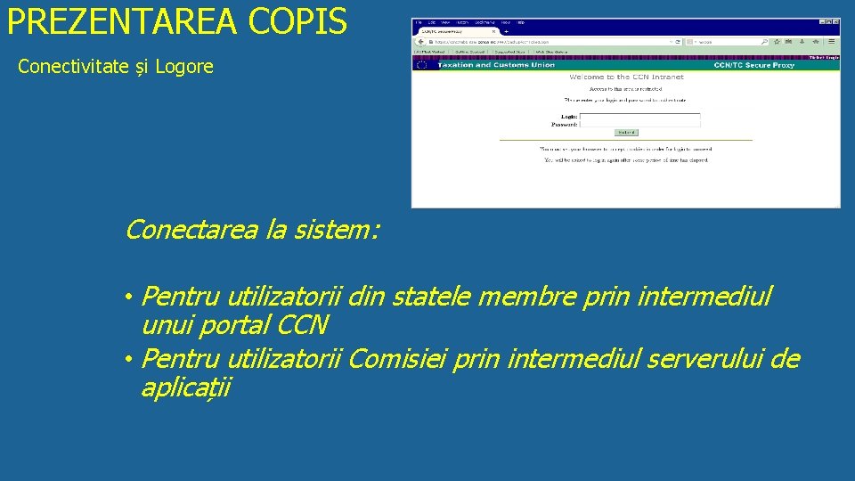 PREZENTAREA COPIS Conectivitate și Logore Conectarea la sistem: • Pentru utilizatorii din statele membre