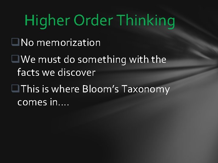 Higher Order Thinking q. No memorization q. We must do something with the facts