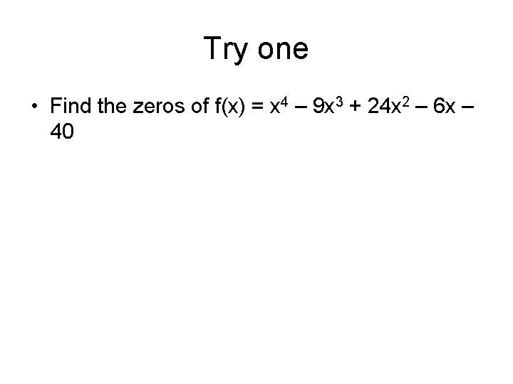 Try one • Find the zeros of f(x) = x 4 – 9 x